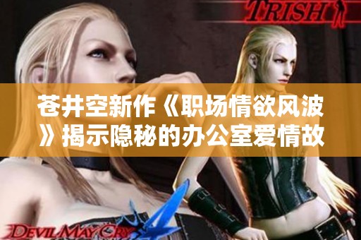 苍井空新作《职场情欲风波》揭示隐秘的办公室爱情故事