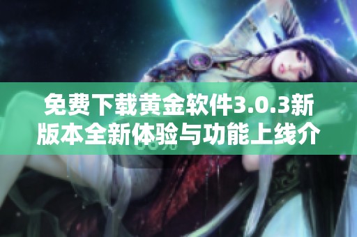 免费下载黄金软件3.0.3新版本全新体验与功能上线介绍
