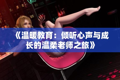 《温暖教育：倾听心声与成长的温柔老师之旅》