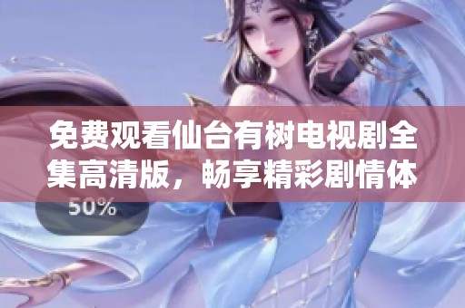 免费观看仙台有树电视剧全集高清版，畅享精彩剧情体验