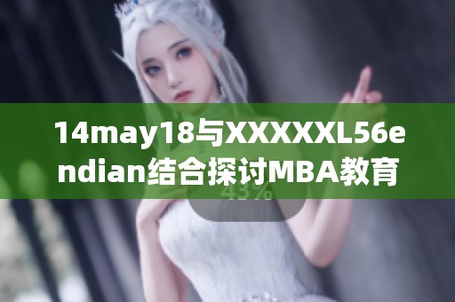 14may18与XXXXXL56endian结合探讨MBA教育的新趋势