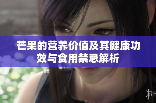 芒果的营养价值及其健康功效与食用禁忌解析