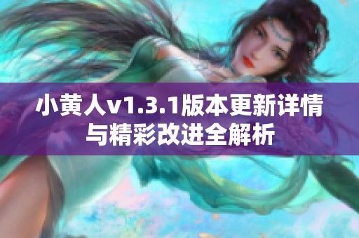 小黄人v1.3.1版本更新详情与精彩改进全解析