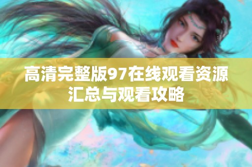 高清完整版97在线观看资源汇总与观看攻略