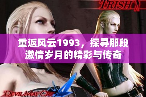 重返风云1993，探寻那段激情岁月的精彩与传奇