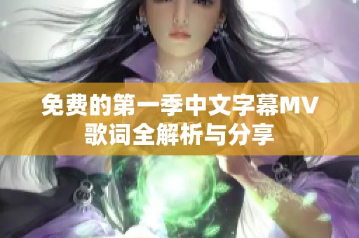 免费的第一季中文字幕MV歌词全解析与分享