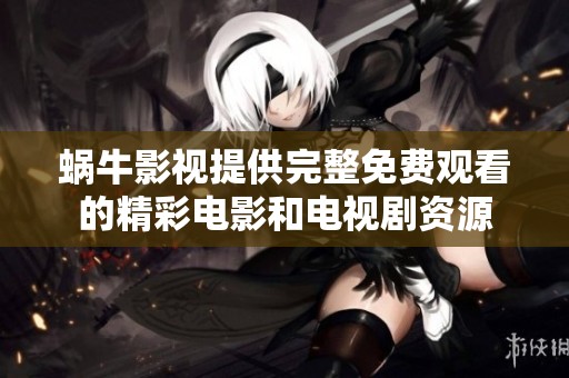 蜗牛影视提供完整免费观看的精彩电影和电视剧资源