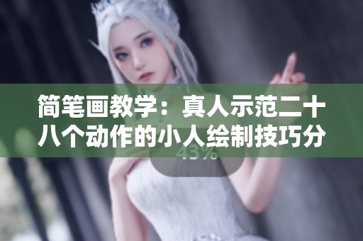 简笔画教学：真人示范二十八个动作的小人绘制技巧分享