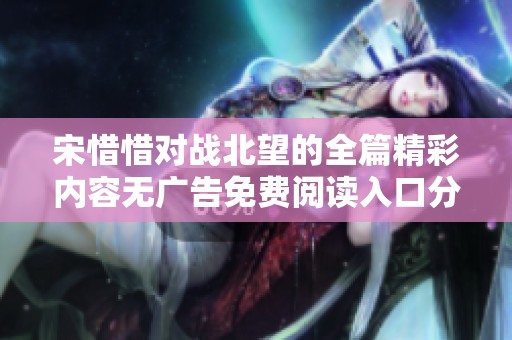宋惜惜对战北望的全篇精彩内容无广告免费阅读入口分享