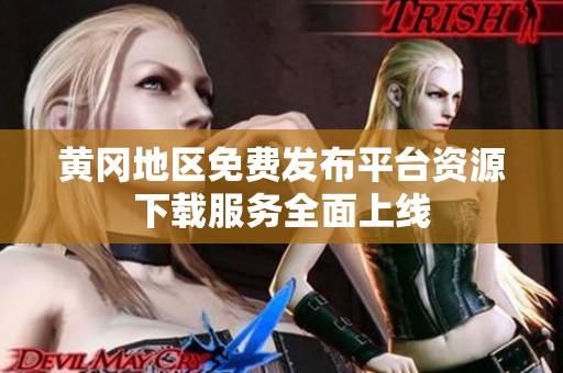 黄冈地区免费发布平台资源下载服务全面上线