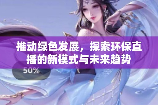 推动绿色发展，探索环保直播的新模式与未来趋势