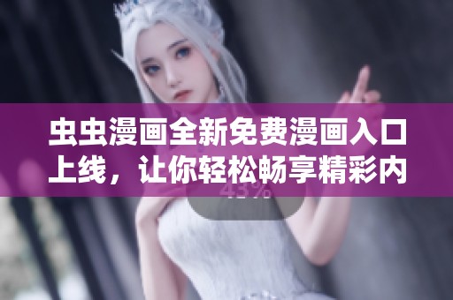 虫虫漫画全新免费漫画入口上线，让你轻松畅享精彩内容