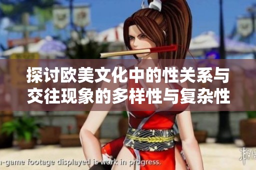 探讨欧美文化中的性关系与交往现象的多样性与复杂性
