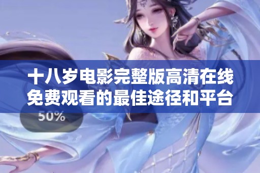 十八岁电影完整版高清在线免费观看的最佳途径和平台推荐