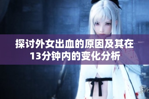 探讨外女出血的原因及其在13分钟内的变化分析