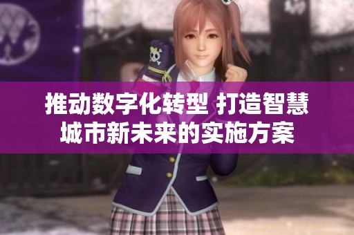 推动数字化转型 打造智慧城市新未来的实施方案