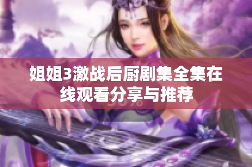 姐姐3激战后厨剧集全集在线观看分享与推荐