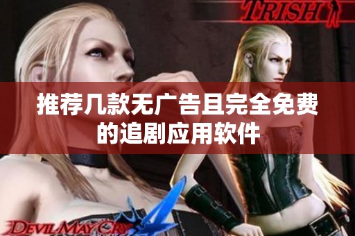 推荐几款无广告且完全免费的追剧应用软件