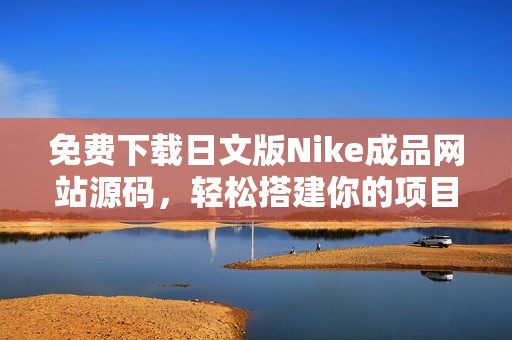 免费下载日文版Nike成品网站源码，轻松搭建你的项目