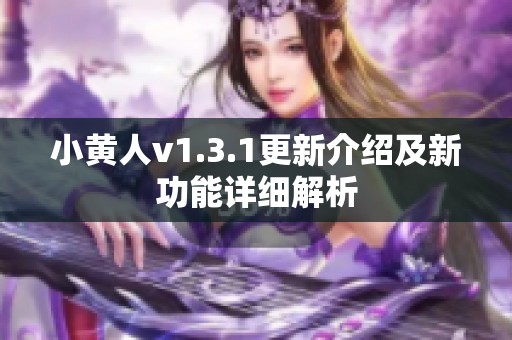 小黄人v1.3.1更新介绍及新功能详细解析