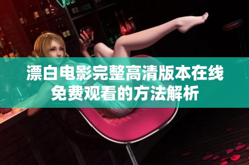 漂白电影完整高清版本在线免费观看的方法解析