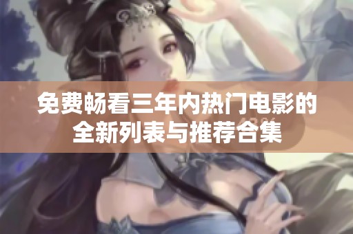 免费畅看三年内热门电影的全新列表与推荐合集