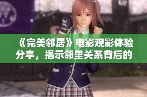 《完美邻居》电影观影体验分享，揭示邻里关系背后的故事与秘密