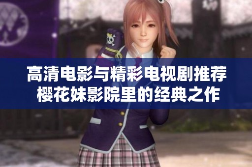高清电影与精彩电视剧推荐 樱花妹影院里的经典之作