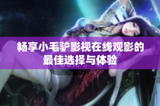 畅享小毛驴影视在线观影的最佳选择与体验