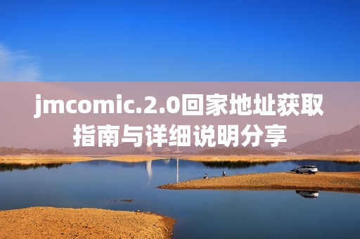 jmcomic.2.0回家地址获取指南与详细说明分享