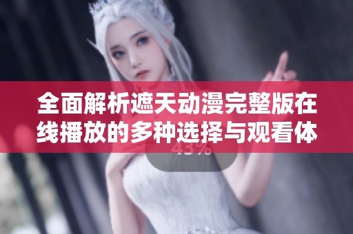 全面解析遮天动漫完整版在线播放的多种选择与观看体验