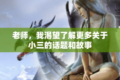 老师，我渴望了解更多关于小三的话题和故事