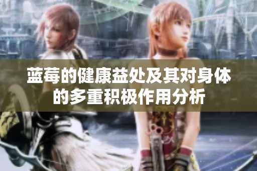 蓝莓的健康益处及其对身体的多重积极作用分析
