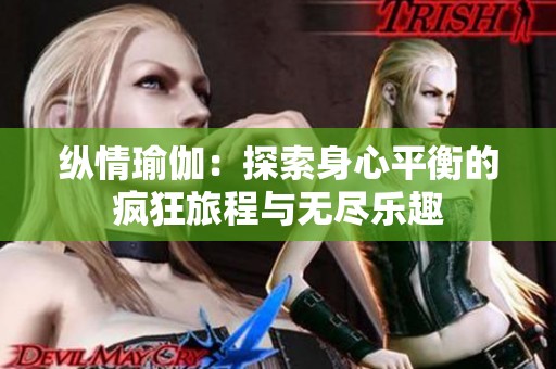 纵情瑜伽：探索身心平衡的疯狂旅程与无尽乐趣