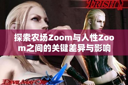 探索农场Zoom与人性Zoom之间的关键差异与影响