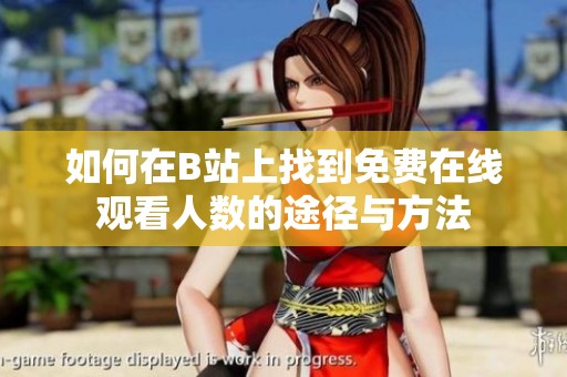 如何在B站上找到免费在线观看人数的途径与方法