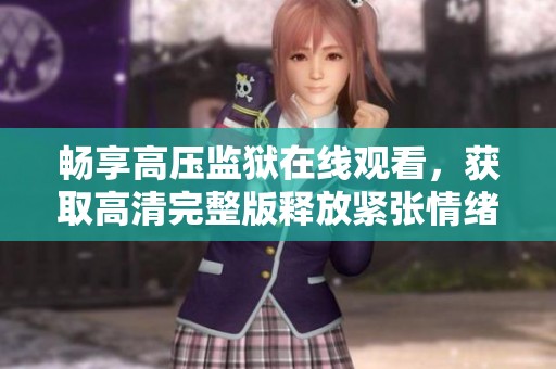 畅享高压监狱在线观看，获取高清完整版释放紧张情绪