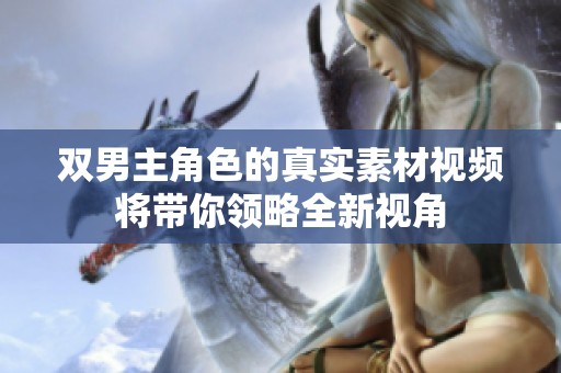 双男主角色的真实素材视频将带你领略全新视角
