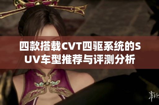 四款搭载CVT四驱系统的SUV车型推荐与评测分析