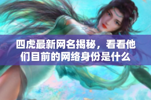 四虎最新网名揭秘，看看他们目前的网络身份是什么