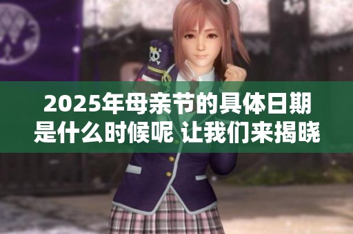 2025年母亲节的具体日期是什么时候呢 让我们来揭晓吧