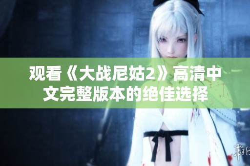 观看《大战尼姑2》高清中文完整版本的绝佳选择