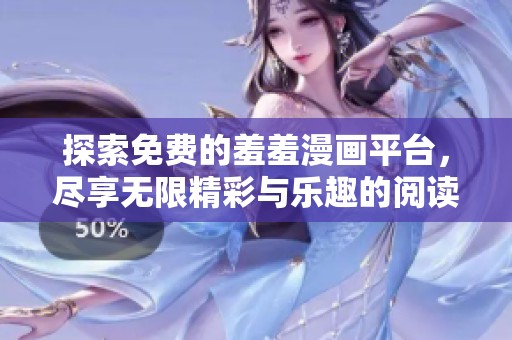 探索免费的羞羞漫画平台，尽享无限精彩与乐趣的阅读体验