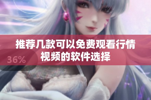推荐几款可以免费观看行情视频的软件选择