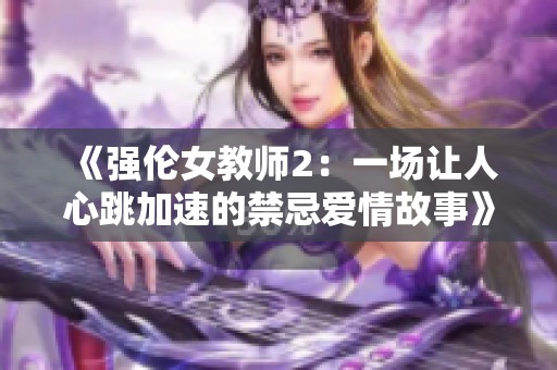 《强伦女教师2：一场让人心跳加速的禁忌爱情故事》