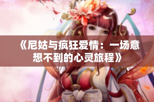 《尼姑与疯狂爱情：一场意想不到的心灵旅程》
