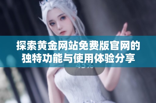 探索黄金网站免费版官网的独特功能与使用体验分享