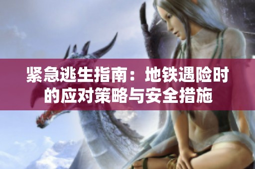 紧急逃生指南：地铁遇险时的应对策略与安全措施