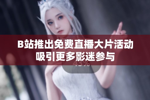 B站推出免费直播大片活动吸引更多影迷参与