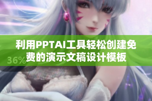利用PPTAI工具轻松创建免费的演示文稿设计模板